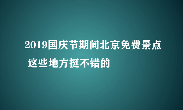 2019国庆节期间北京免费景点 这些地方挺不错的