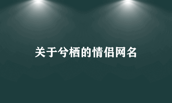 关于兮栖的情侣网名