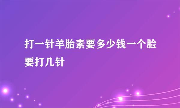 打一针羊胎素要多少钱一个脸要打几针