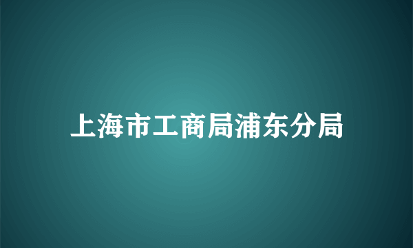 上海市工商局浦东分局