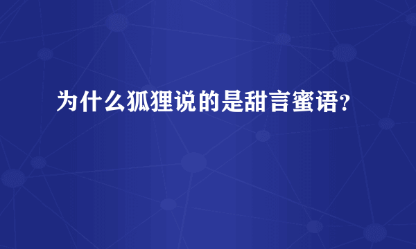 为什么狐狸说的是甜言蜜语？