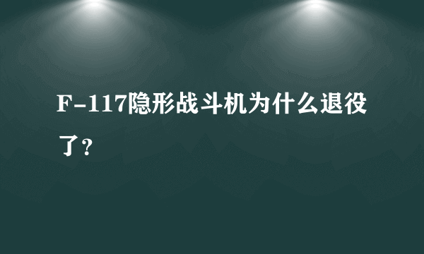 F-117隐形战斗机为什么退役了？