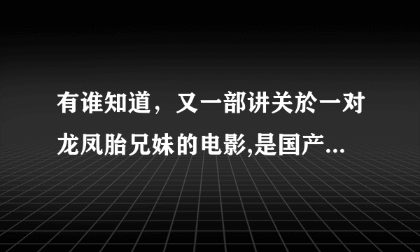 有谁知道，又一部讲关於一对龙凤胎兄妹的电影,是国产的???