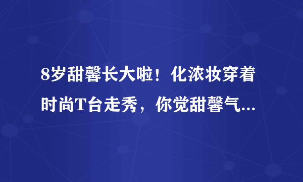 8岁甜馨长大啦！化浓妆穿着时尚T台走秀，你觉甜馨气场更像谁？