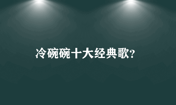 冷碗碗十大经典歌？