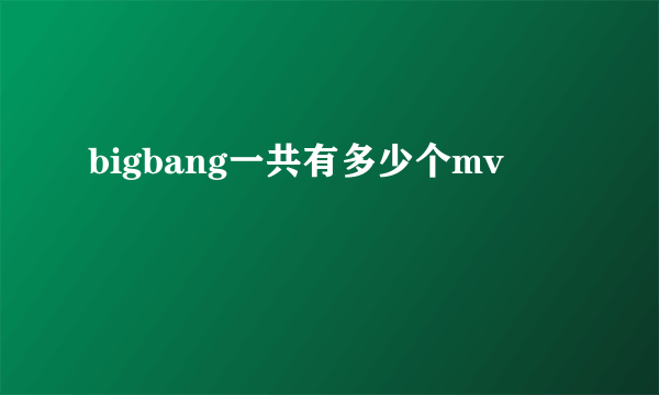 bigbang一共有多少个mv