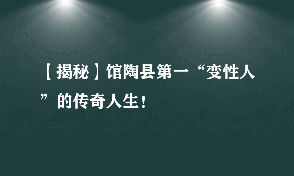 【揭秘】馆陶县第一“变性人”的传奇人生！