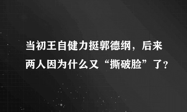 当初王自健力挺郭德纲，后来两人因为什么又“撕破脸”了？