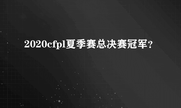 2020cfpl夏季赛总决赛冠军？