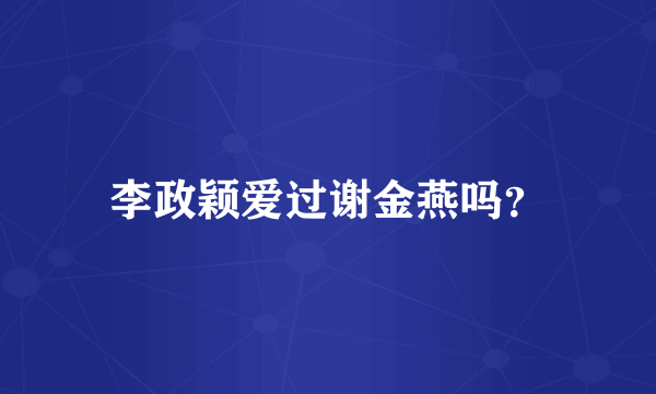 李政颖爱过谢金燕吗？