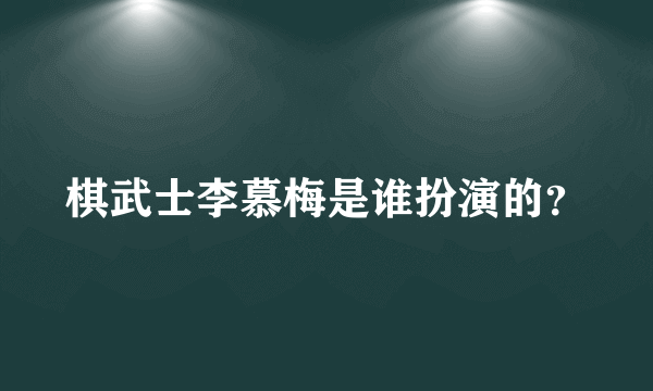 棋武士李慕梅是谁扮演的？