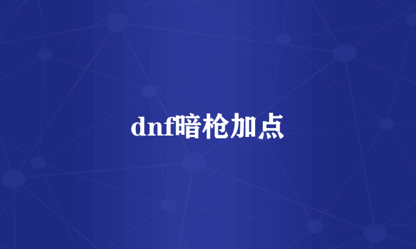 dnf暗枪加点