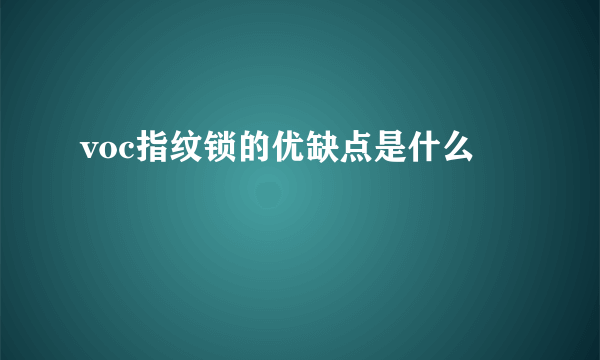 voc指纹锁的优缺点是什么