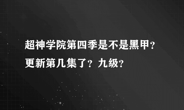 超神学院第四季是不是黑甲？更新第几集了？九级？