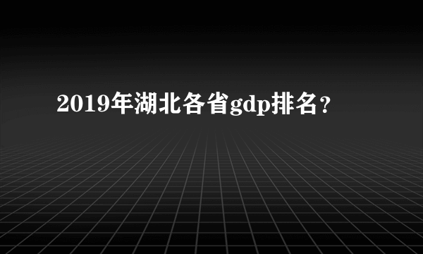 2019年湖北各省gdp排名？