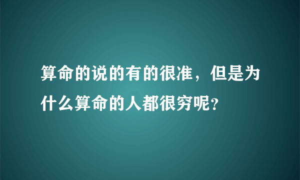 算命的说的有的很准，但是为什么算命的人都很穷呢？