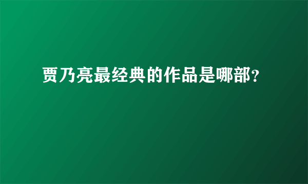 贾乃亮最经典的作品是哪部？