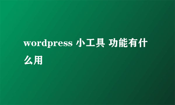 wordpress 小工具 功能有什么用