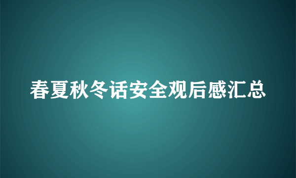 春夏秋冬话安全观后感汇总