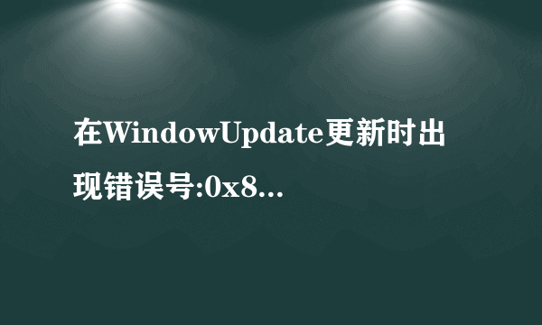 在WindowUpdate更新时出现错误号:0x80072EFF怎么办？