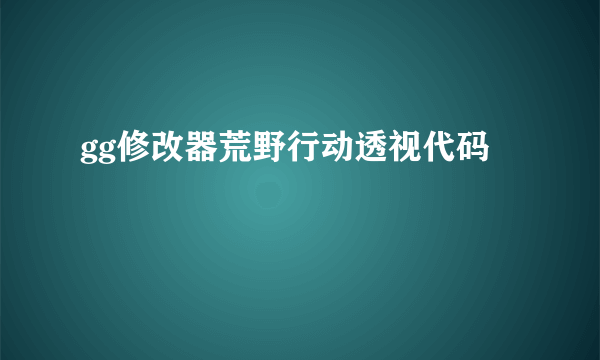 gg修改器荒野行动透视代码