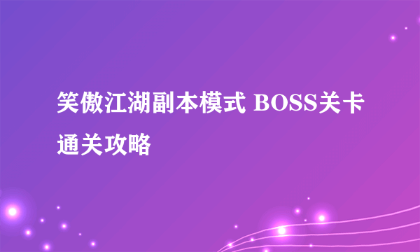 笑傲江湖副本模式 BOSS关卡通关攻略