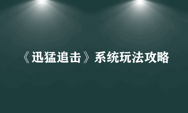 《迅猛追击》系统玩法攻略