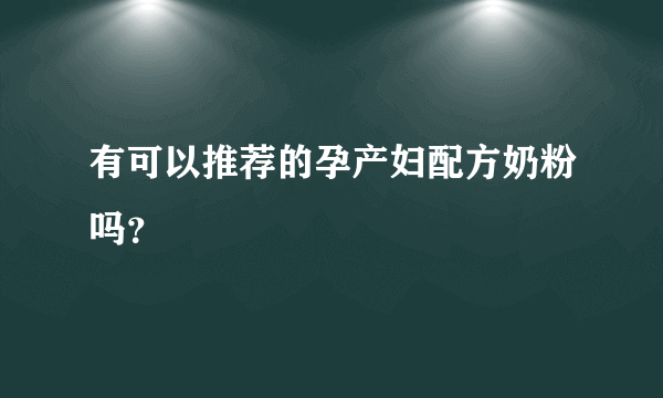 有可以推荐的孕产妇配方奶粉吗？