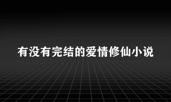 有没有完结的爱情修仙小说