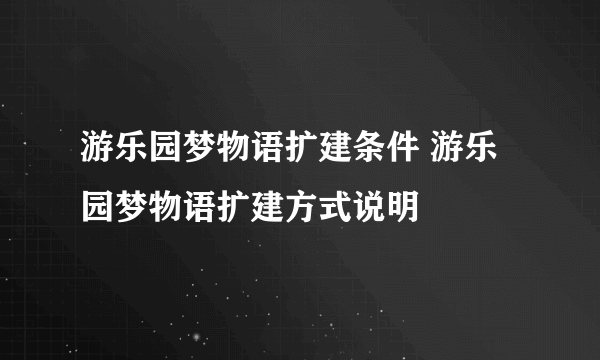 游乐园梦物语扩建条件 游乐园梦物语扩建方式说明