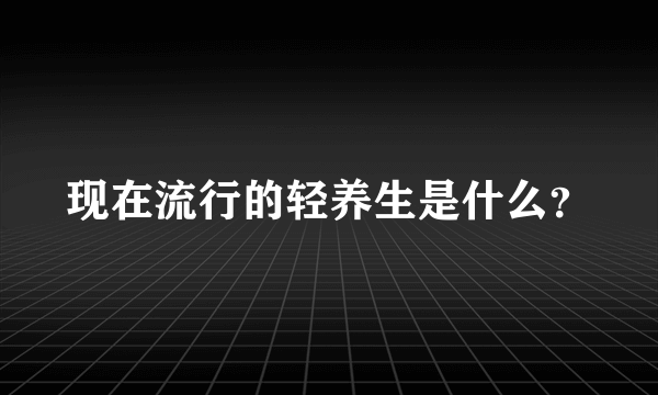 现在流行的轻养生是什么？