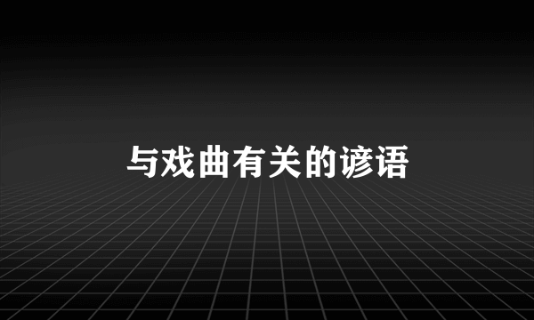 与戏曲有关的谚语