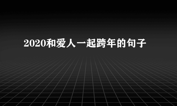 2020和爱人一起跨年的句子