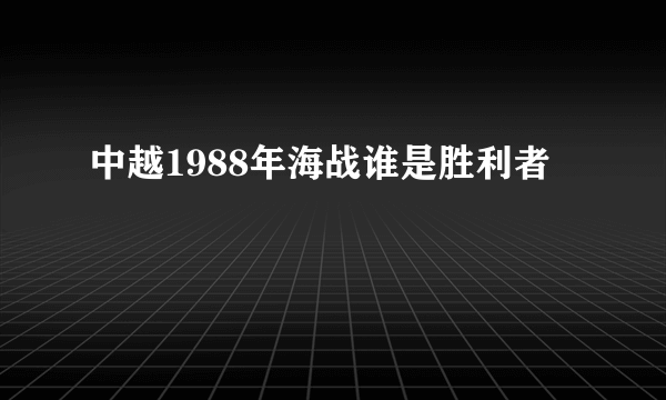 中越1988年海战谁是胜利者