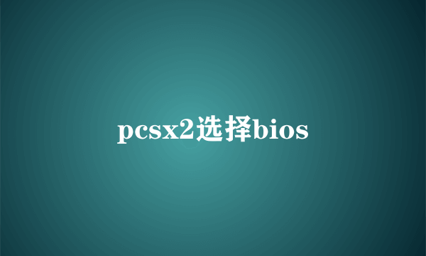 pcsx2选择bios