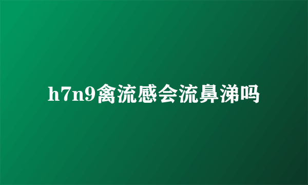 h7n9禽流感会流鼻涕吗