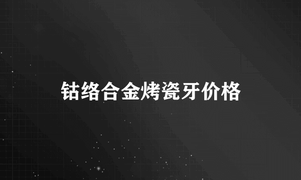 钴络合金烤瓷牙价格