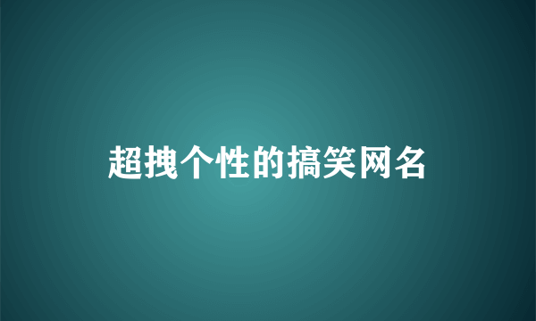 超拽个性的搞笑网名