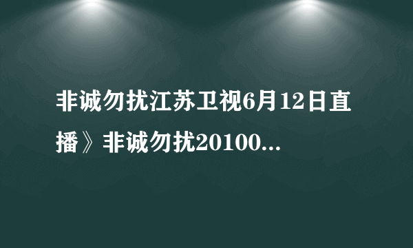 非诚勿扰江苏卫视6月12日直播》非诚勿扰20100612》非诚勿扰20100612期视频直播在线观看