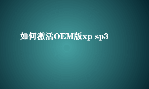 如何激活OEM版xp sp3