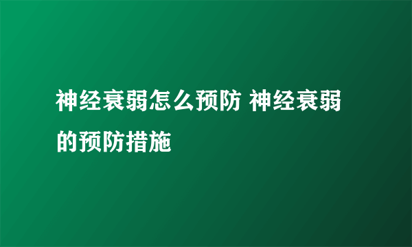 神经衰弱怎么预防 神经衰弱的预防措施