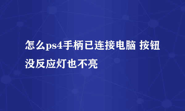 怎么ps4手柄已连接电脑 按钮没反应灯也不亮