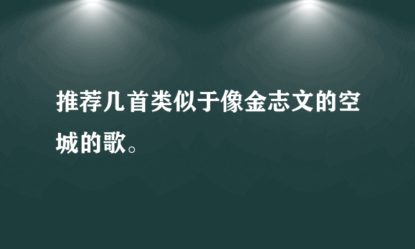 推荐几首类似于像金志文的空城的歌。