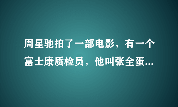 周星驰拍了一部电影，有一个富士康质检员，他叫张全蛋吧，是什么电影？