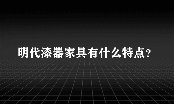 明代漆器家具有什么特点？