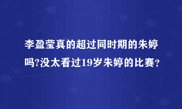 李盈莹真的超过同时期的朱婷吗?没太看过19岁朱婷的比赛？