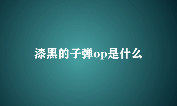 漆黑的子弹op是什么