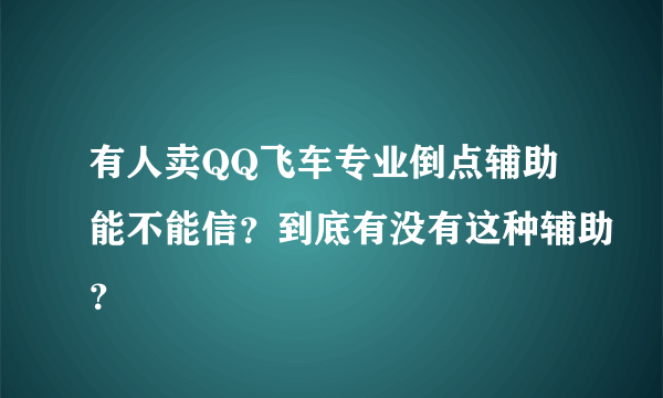 有人卖QQ飞车专业倒点辅助能不能信？到底有没有这种辅助？