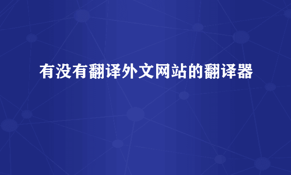 有没有翻译外文网站的翻译器