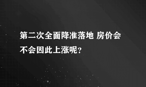 第二次全面降准落地 房价会不会因此上涨呢？